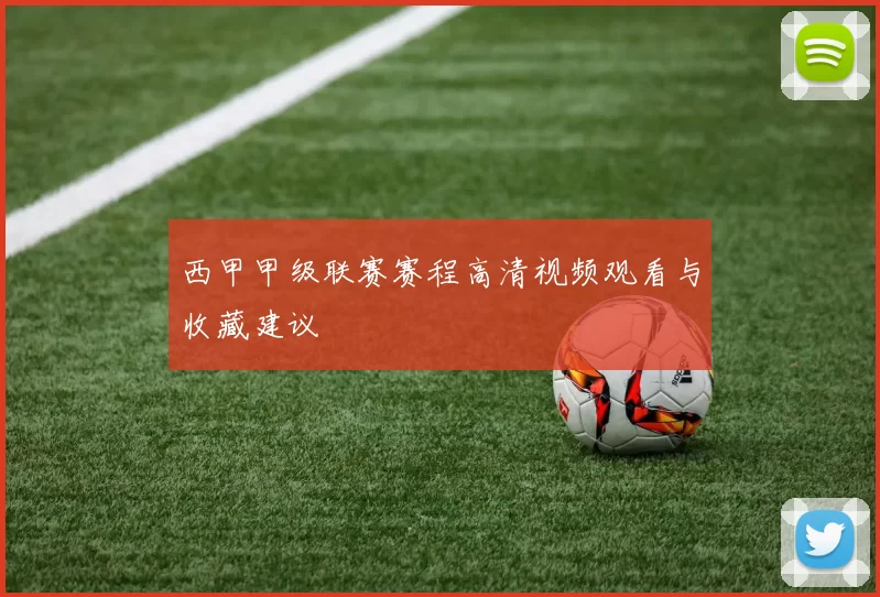 西甲甲级联赛赛程高清视频观看与收藏建议