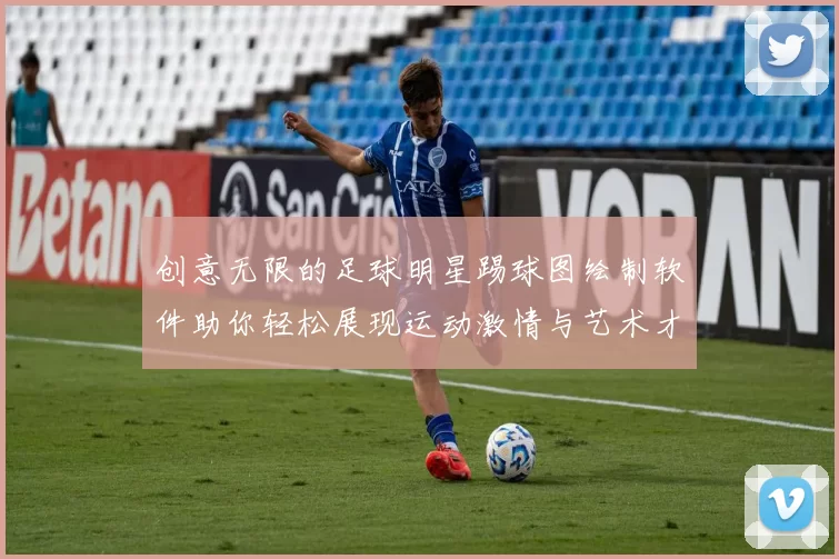 创意无限的足球明星踢球图绘制软件助你轻松展现运动激情与艺术才华