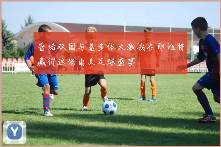 普诺双国与基多体大激战在即谁将赢得这场南美足球盛宴