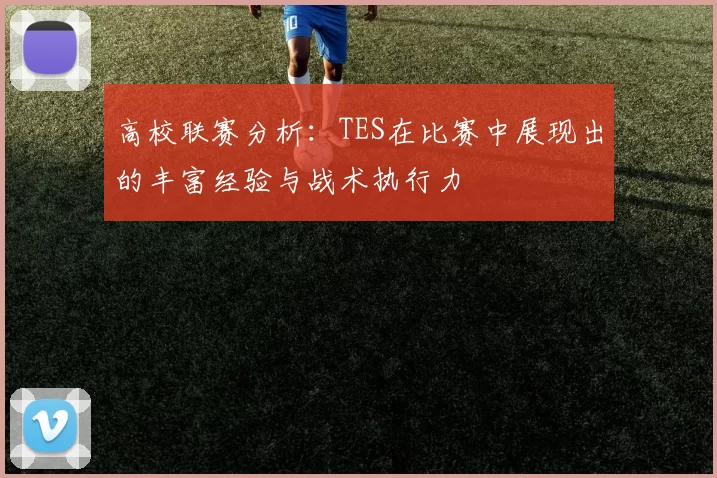高校联赛分析：TES在比赛中展现出的丰富经验与战术执行力