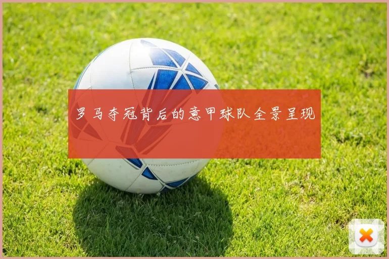 罗马夺冠背后的意甲球队全景呈现