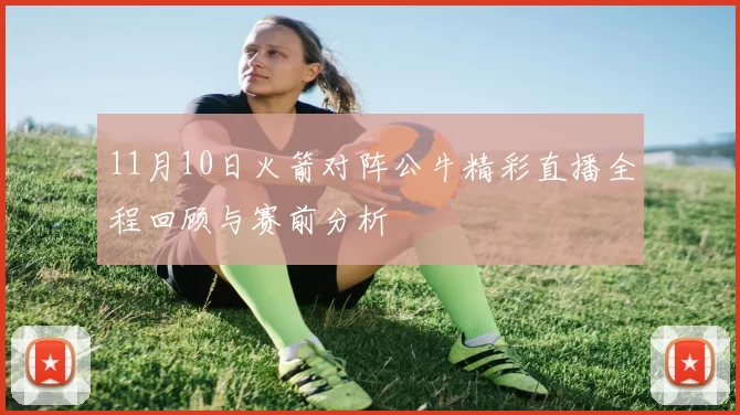 11月10日火箭对阵公牛精彩直播全程回顾与赛前分析
