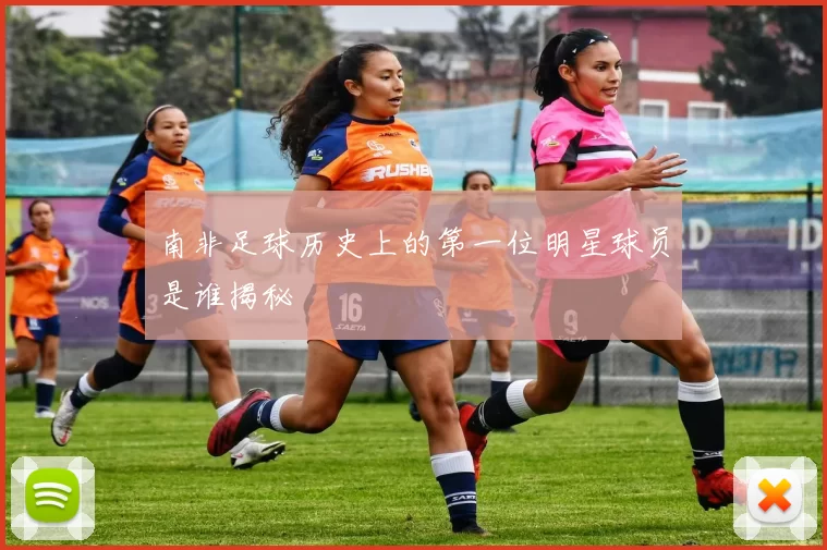 南非足球历史上的第一位明星球员是谁揭秘