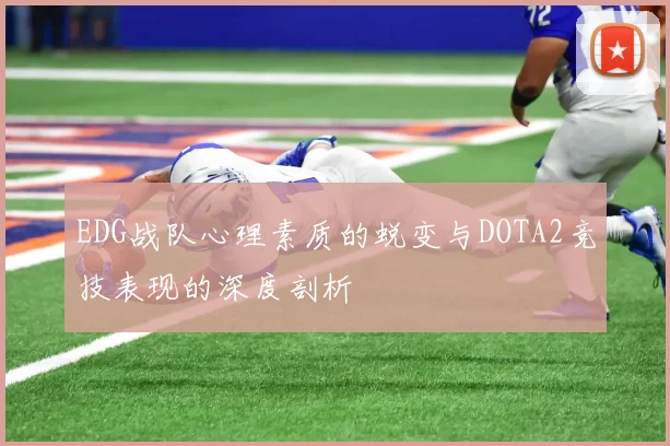 EDG战队心理素质的蜕变与DOTA2竞技表现的深度剖析