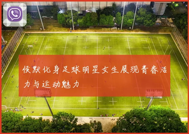 侯默化身足球明星女生展现青春活力与运动魅力
