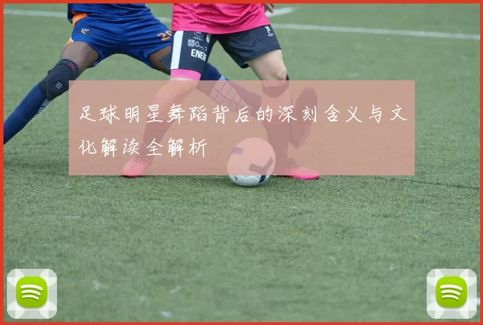 足球明星舞蹈背后的深刻含义与文化解读全解析