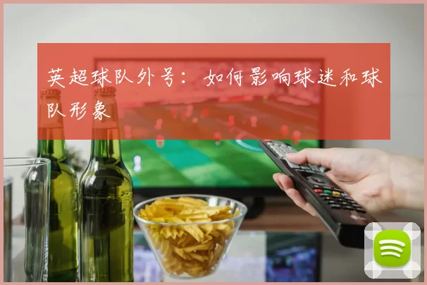 英超球队外号：如何影响球迷和球队形象