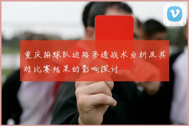 重庆排球队边路渗透战术分析及其对比赛结果的影响探讨