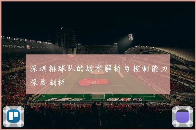深圳排球队的战术解析与控制能力深度剖析